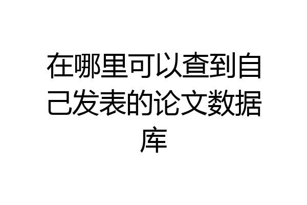 在哪里可以查到自己发表的论文数据库