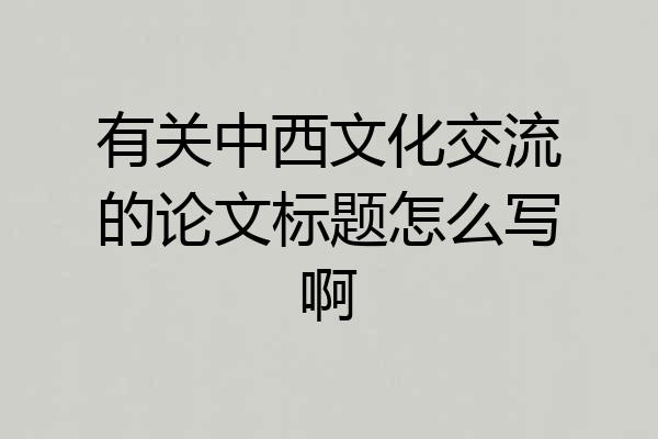 有关中西文化交流的论文标题怎么写啊