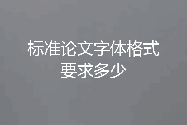 标准论文字体格式要求多少