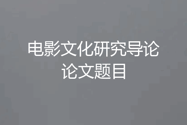 电影文化研究导论论文题目