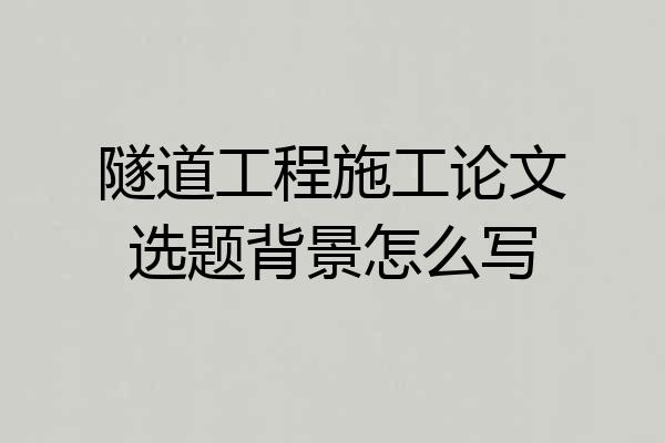 隧道工程施工论文选题背景怎么写