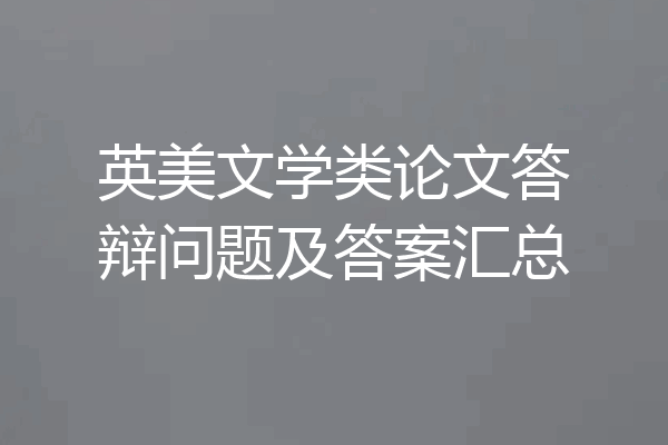 英美文学类论文答辩问题及答案汇总