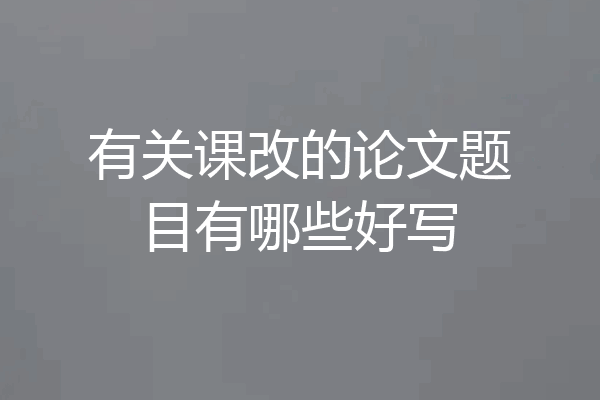 有关课改的论文题目有哪些好写