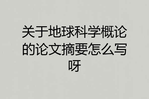 关于地球科学概论的论文摘要怎么写呀