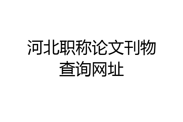 河北职称论文刊物查询网址