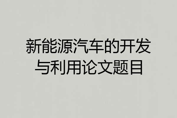 新能源汽车的开发与利用论文题目