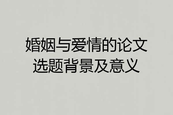 婚姻与爱情的论文选题背景及意义