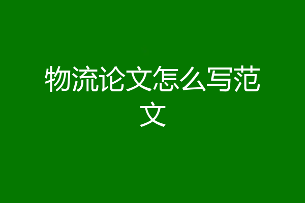 物流论文怎么写范文