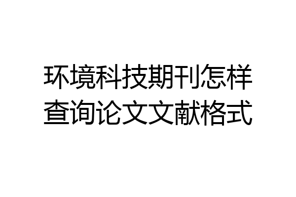 环境科技期刊怎样查询论文文献格式