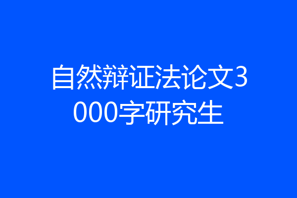 自然辩证法论文3000字研究生