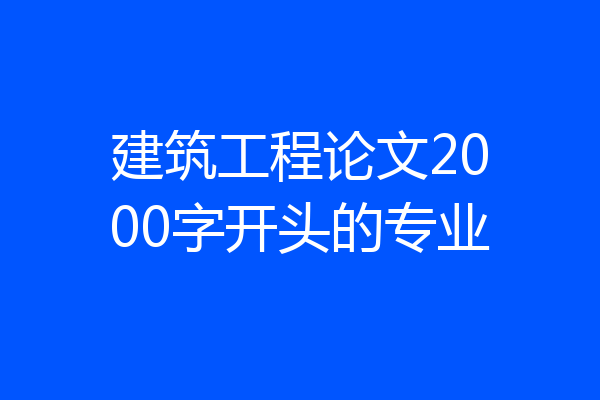 建筑工程论文2000字开头的专业