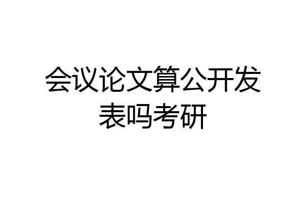 会议论文算公开发表吗考研