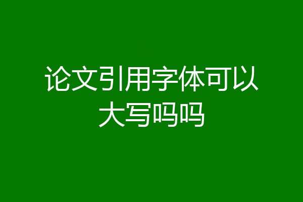 论文引用字体可以大写吗吗