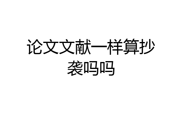 论文文献一样算抄袭吗吗