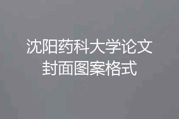 沈阳药科大学论文封面图案格式