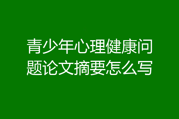 青少年心理健康问题论文摘要怎么写