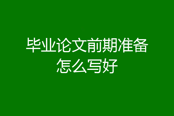 毕业论文前期准备怎么写好