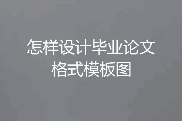 怎样设计毕业论文格式模板图