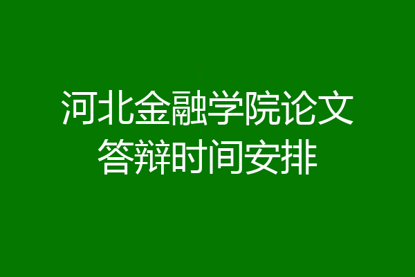 河北金融学院论文答辩时间安排
