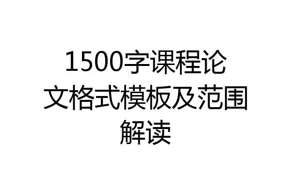 1500字课程论文格式模板及范围解读