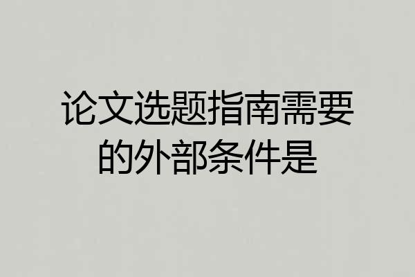 论文选题指南需要的外部条件是