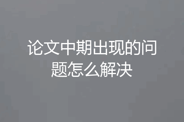 论文中期出现的问题怎么解决