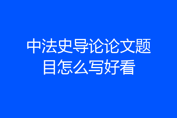 中法史导论论文题目怎么写好看