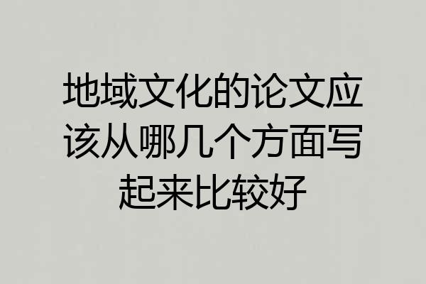 地域文化的论文应该从哪几个方面写起来比较好