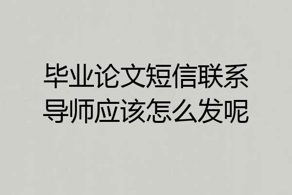 毕业论文短信联系导师应该怎么发呢