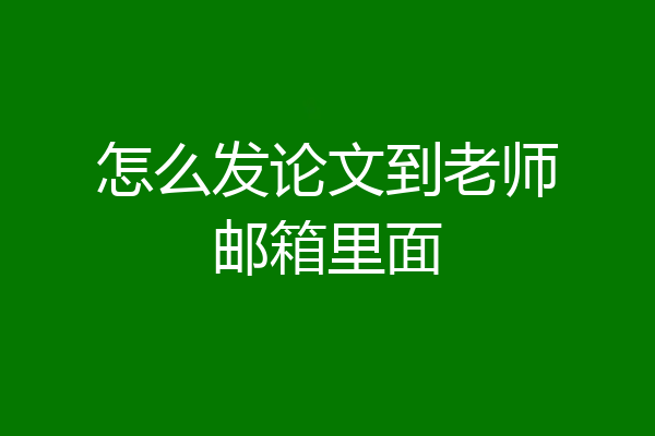 怎么发论文到老师邮箱里面