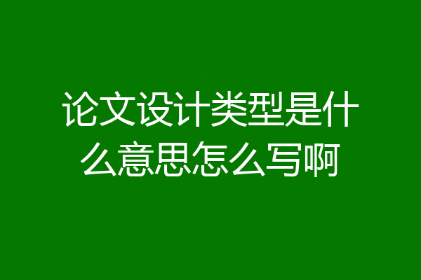 论文设计类型是什么意思怎么写啊