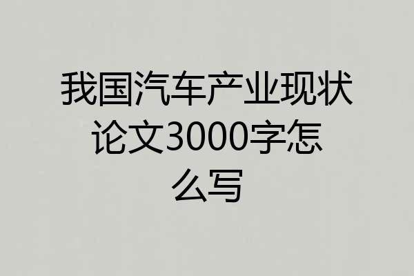 我国汽车产业现状论文3000字怎么写