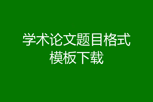 学术论文题目格式模板下载