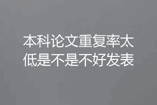 本科论文重复率太低是不是不好发表