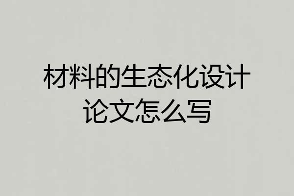 材料的生态化设计论文怎么写
