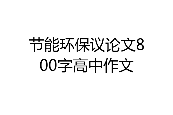 节能环保议论文800字高中作文