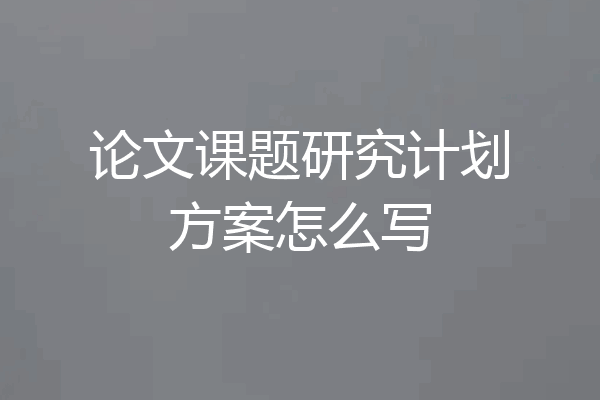 论文课题研究计划方案怎么写