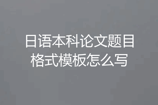 日语本科论文题目格式模板怎么写