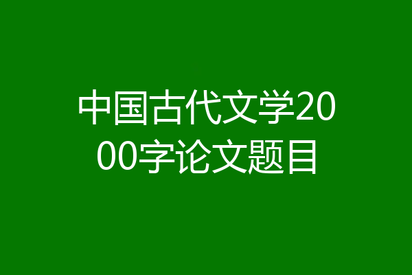 中国古代文学2000字论文题目
