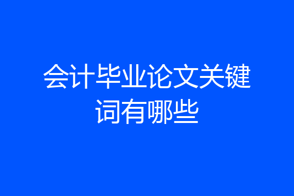 会计毕业论文关键词有哪些