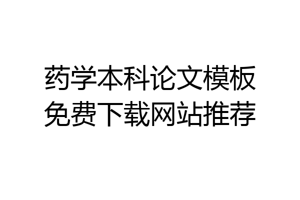 药学本科论文模板免费下载网站推荐
