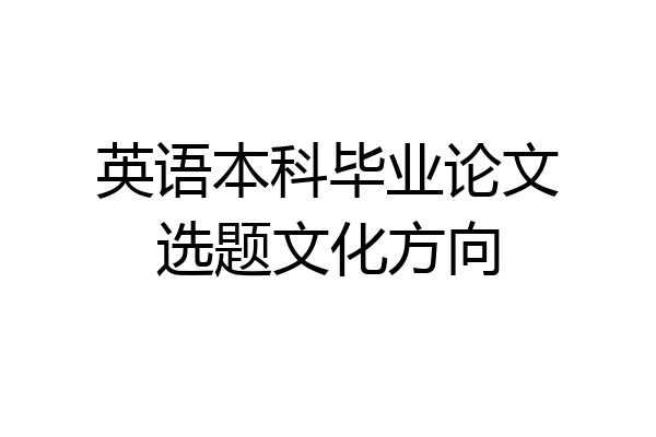 英语本科毕业论文选题文化方向