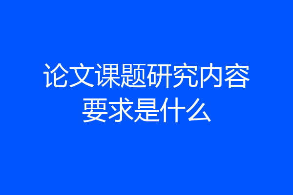 论文课题研究内容要求是什么