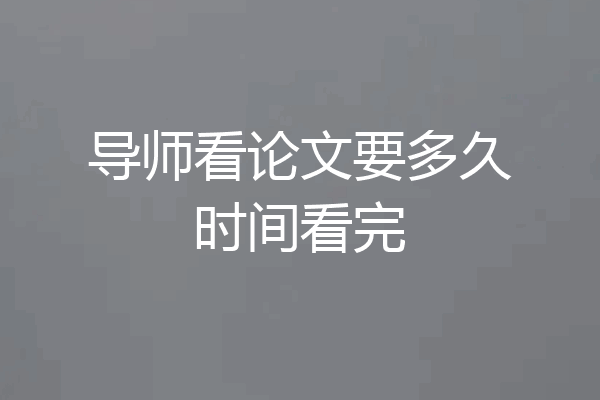 导师看论文要多久时间看完