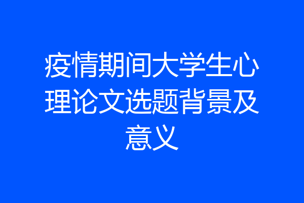 疫情期间大学生心理论文选题背景及意义