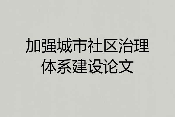 加强城市社区治理体系建设论文