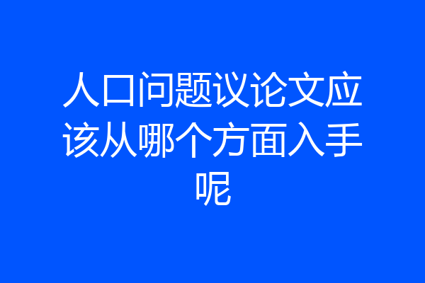 人口问题议论文应该从哪个方面入手呢