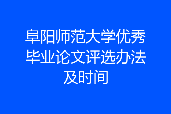 阜阳师范大学优秀毕业论文评选办法及时间