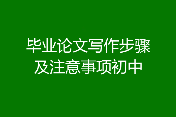 毕业论文写作步骤及注意事项初中