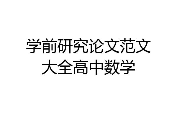 学前研究论文范文大全高中数学